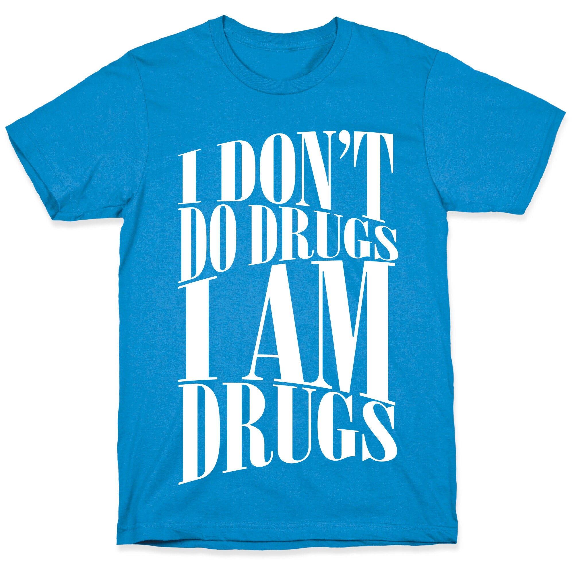I Don't Do Drugs, I Am Drugs T-Shirt